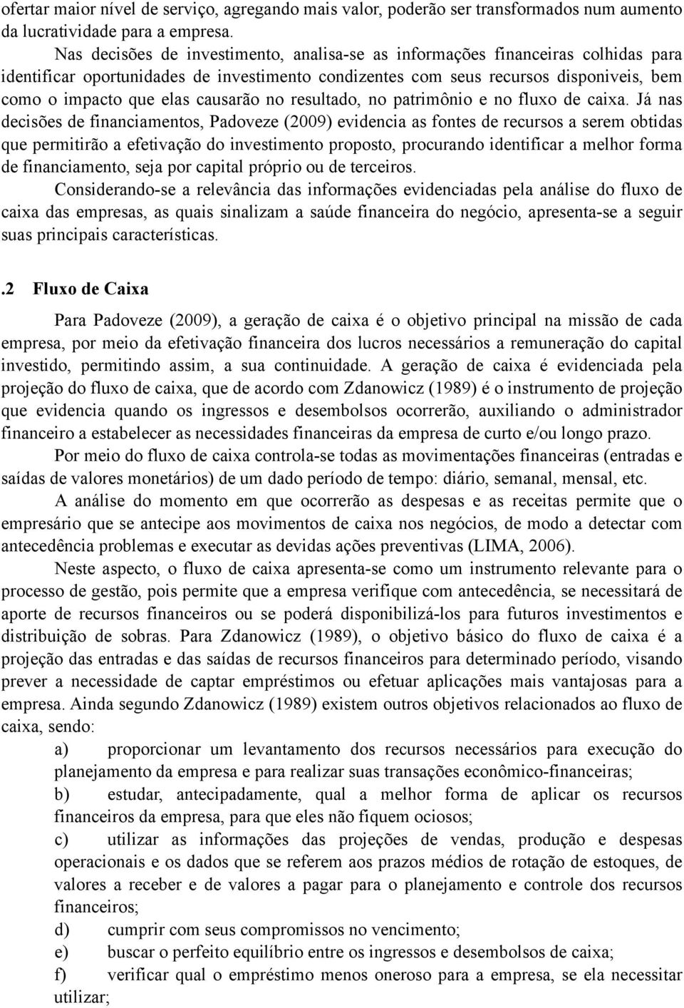 causarão no resultado, no patrimônio e no fluxo de caixa.