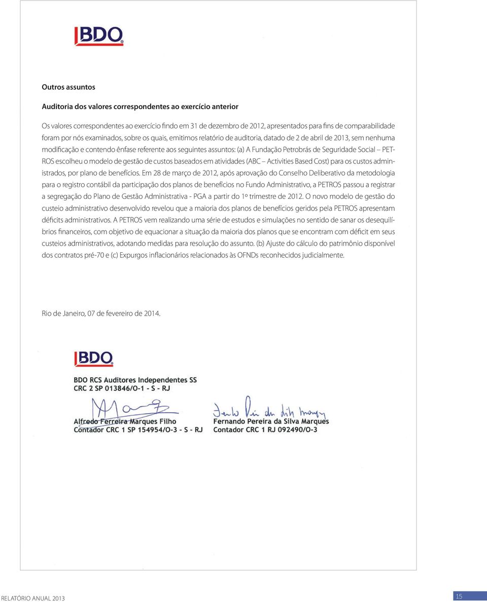 de Seguridade Social PET- ROS escolheu o modelo de gestão de custos baseados em atividades (ABC Activities Based Cost) para os custos administrados, por plano de benefícios.