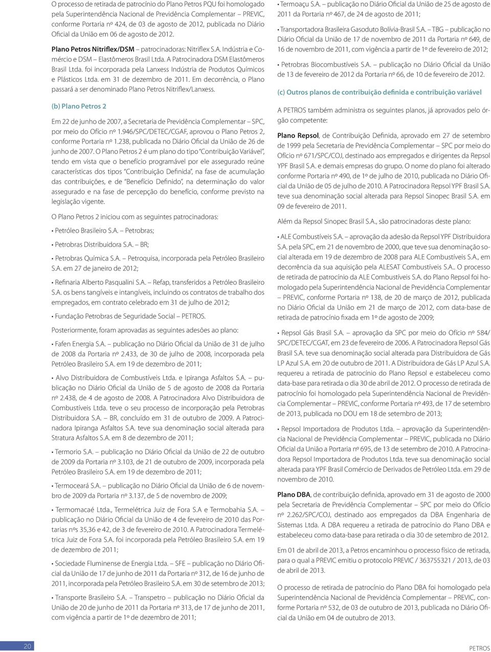 A Patrocinadora DSM Elastômeros Brasil Ltda. foi incorporada pela Lanxess Indústria de Produtos Químicos e Plásticos Ltda. em 31 de dezembro de 2011.