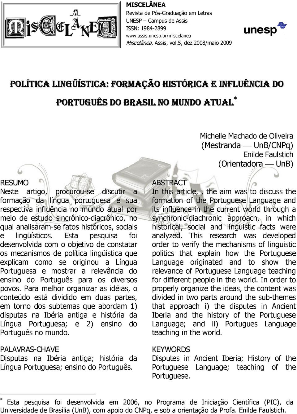 Neste artigo, procurou-se discutir a formação da língua portuguesa e sua respectiva influência no mundo atual por meio de estudo sincrônico-diacrônico, no qual analisaram-se fatos históricos, sociais