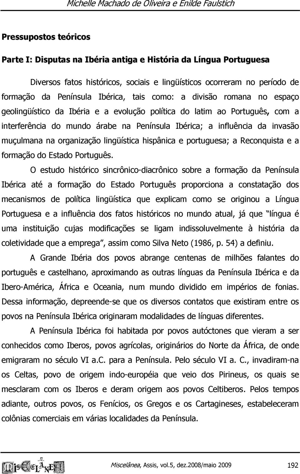 organização lingüística hispânica e portuguesa; a Reconquista e a formação do Estado Português.