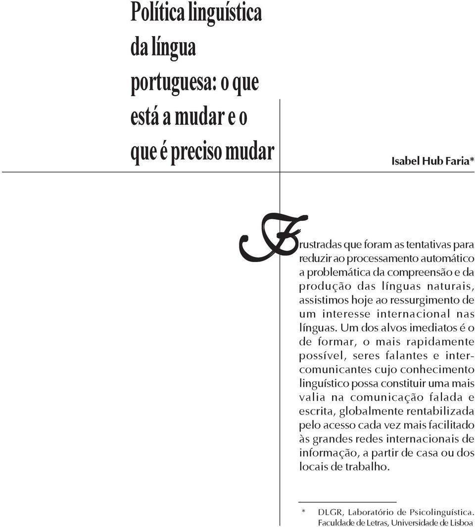 Um dos alvos imediatos é o de formar, o mais rapidamente possível, seres falantes e intercomunicantes cujo conhecimento linguístico possa constituir uma mais valia na