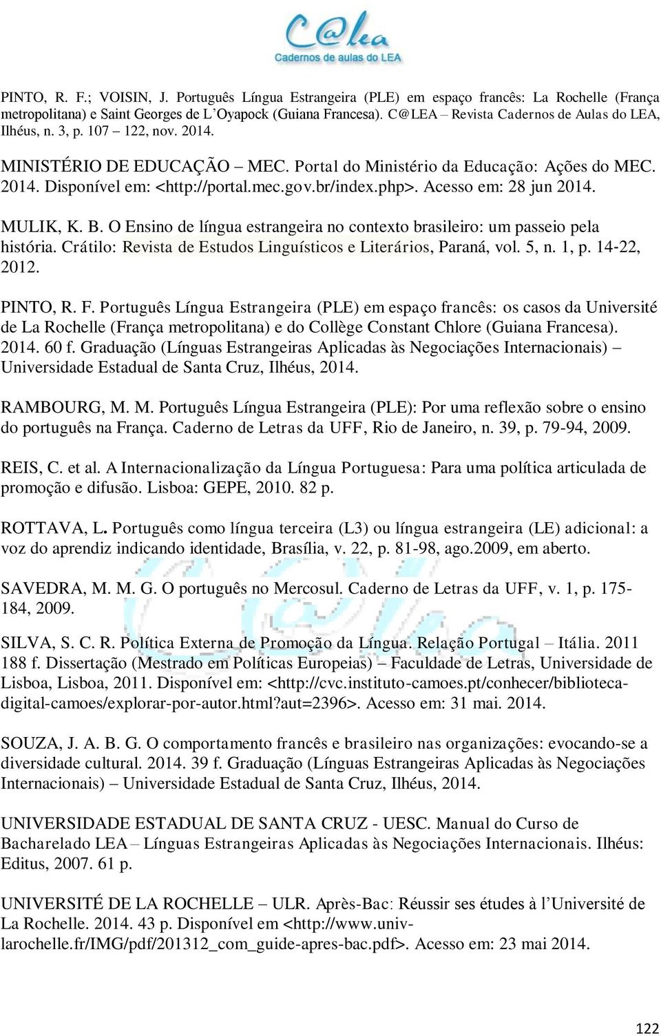 Português Língua Estrangeira (PLE) em espaço francês: os casos da Université de La Rochelle (França metropolitana) e do Collège Constant Chlore (Guiana Francesa). 2014. 60 f.