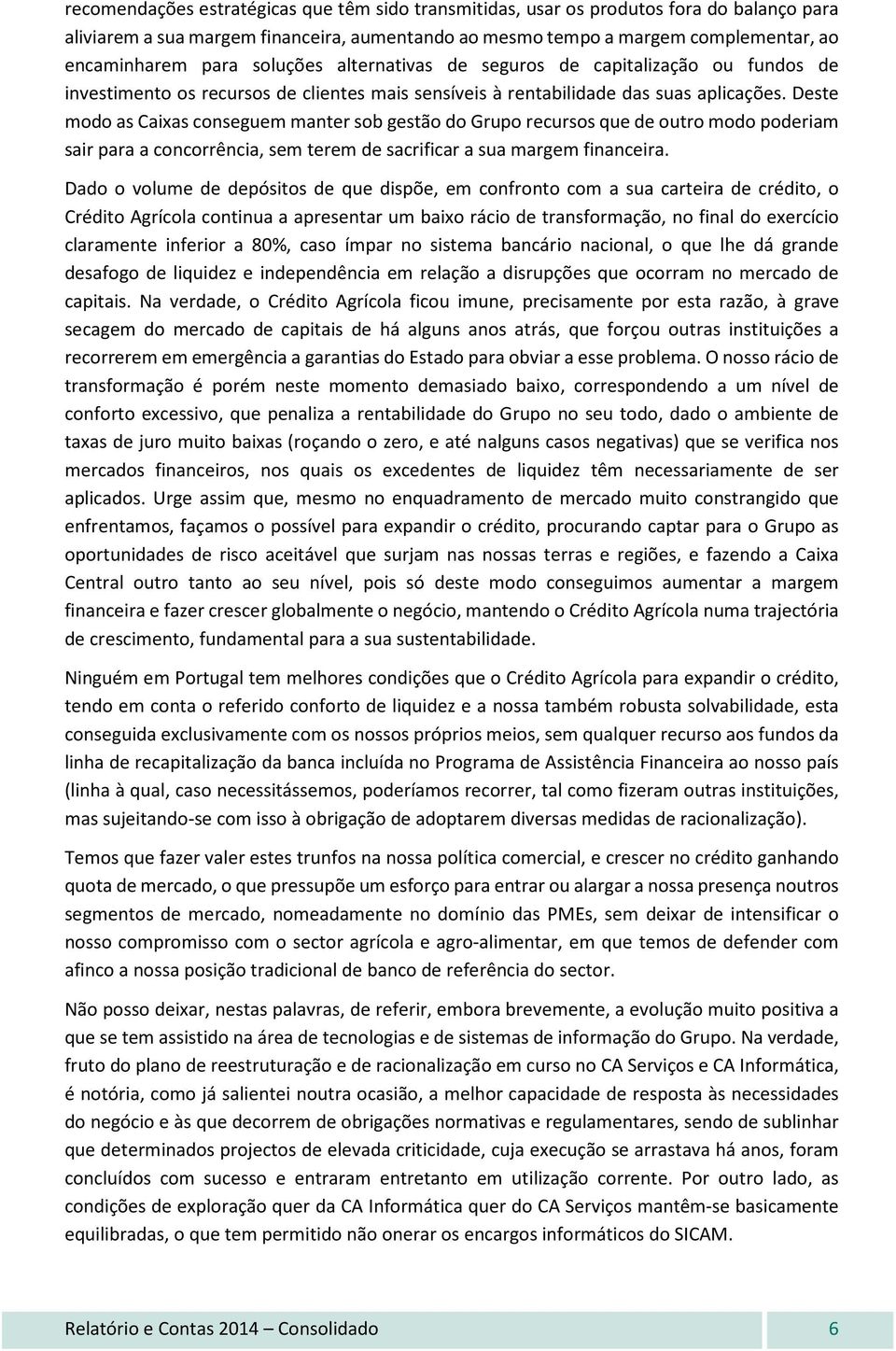 Deste modo as Caixas conseguem manter sob gestão do Grupo recursos que de outro modo poderiam sair para a concorrência, sem terem de sacrificar a sua margem financeira.