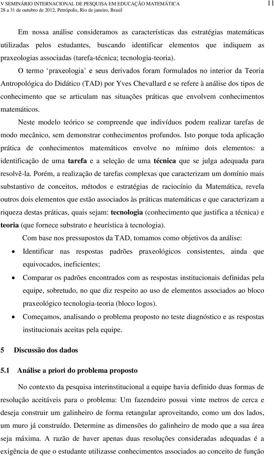 O termo praxeologia e seus derivados foram formulados no interior da Teoria Antropológica do Didático (TAD) por Yves Chevallard e se refere à análise dos tipos de conhecimento que se articulam nas