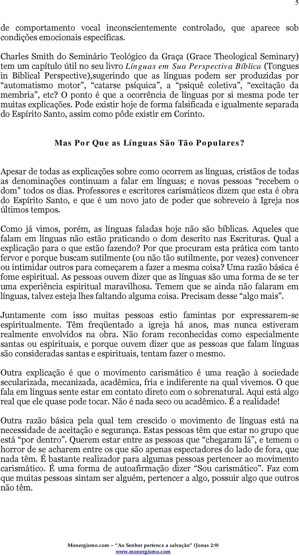 línguas podem ser produzidas por automatismo motor, catarse psíquica, a psiquê coletiva, excitação da membria, etc? O ponto é que a ocorrência de línguas por si mesma pode ter muitas explicações.