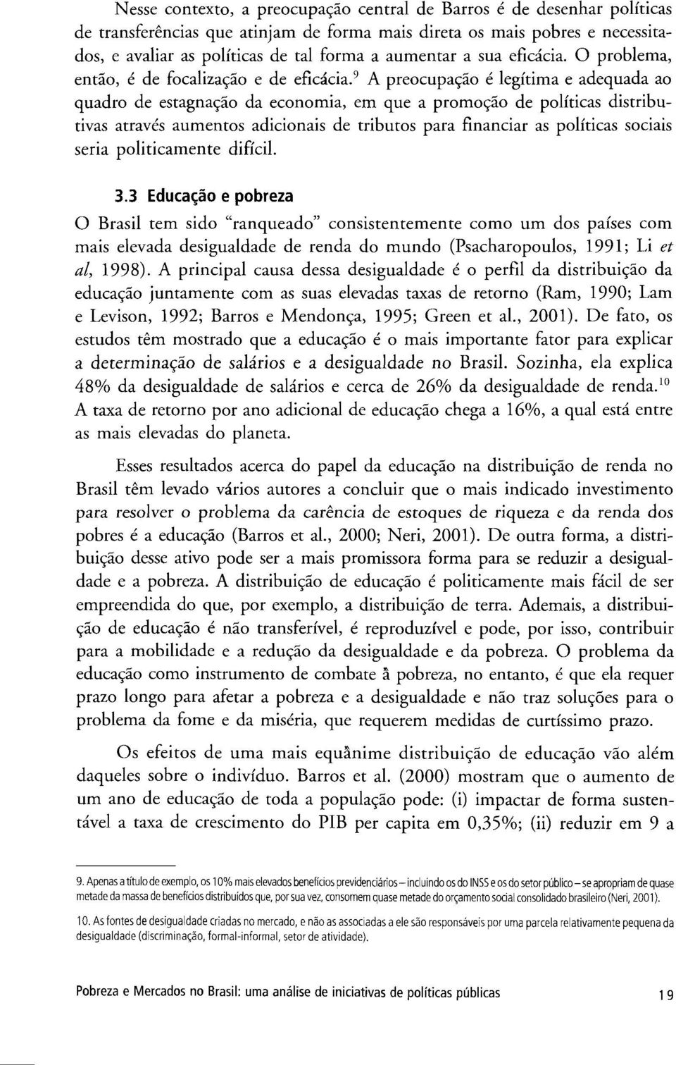 9 A preocupa9áo é legítima e adequada ao quadro de estagnapao da econom ia, em que a promopao de políticas distributivas através aumentos adicionáis de tributos para financiar as políticas sociais