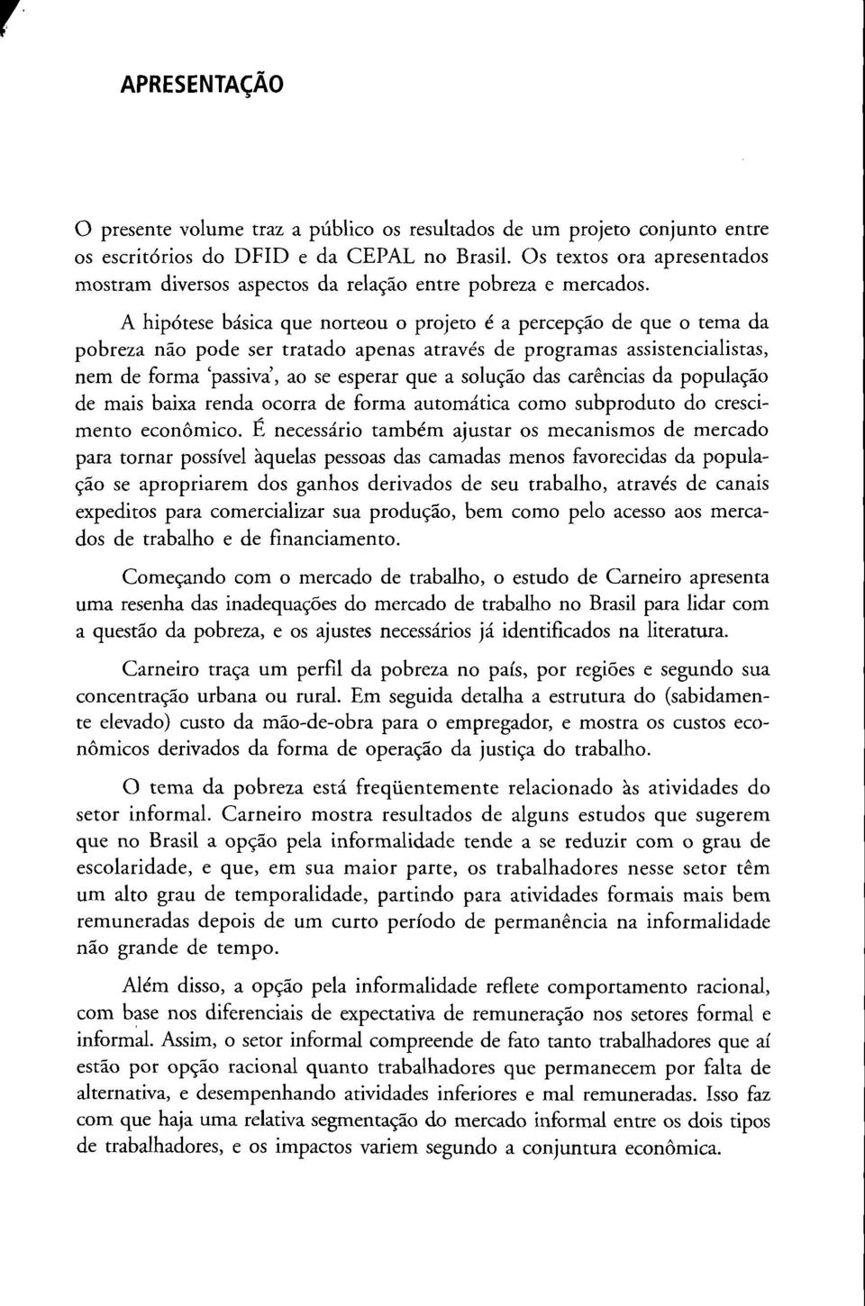 A hipó tese básica que norteou o projeto é a percepçào de que o tem a da pobreza nao pode ser tratad o apenas através de program as assistencialistas, nem de form a passiva, ao se esperar que a