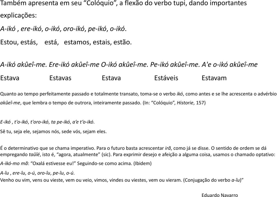 A'e o-ikó akûeî-me Estava Estavas Estava Estáveis Estavam Quanto ao tempo perfeitamente passado e totalmente transato, toma-se o verbo ikó, como antes e se lhe acrescenta o advérbio akûeî-me, que