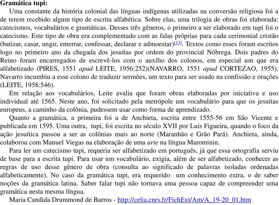 Este tipo de obra era complementado com as falas próprias para cada cerimonial cristão (batizar, casar, ungir, enterrar, confessar, declarar e admoestar) [13].