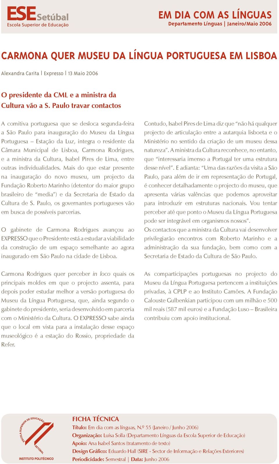 Carmona Rodrigues, e a ministra da Cultura, Isabel Pires de Lima, entre outras individualidades.