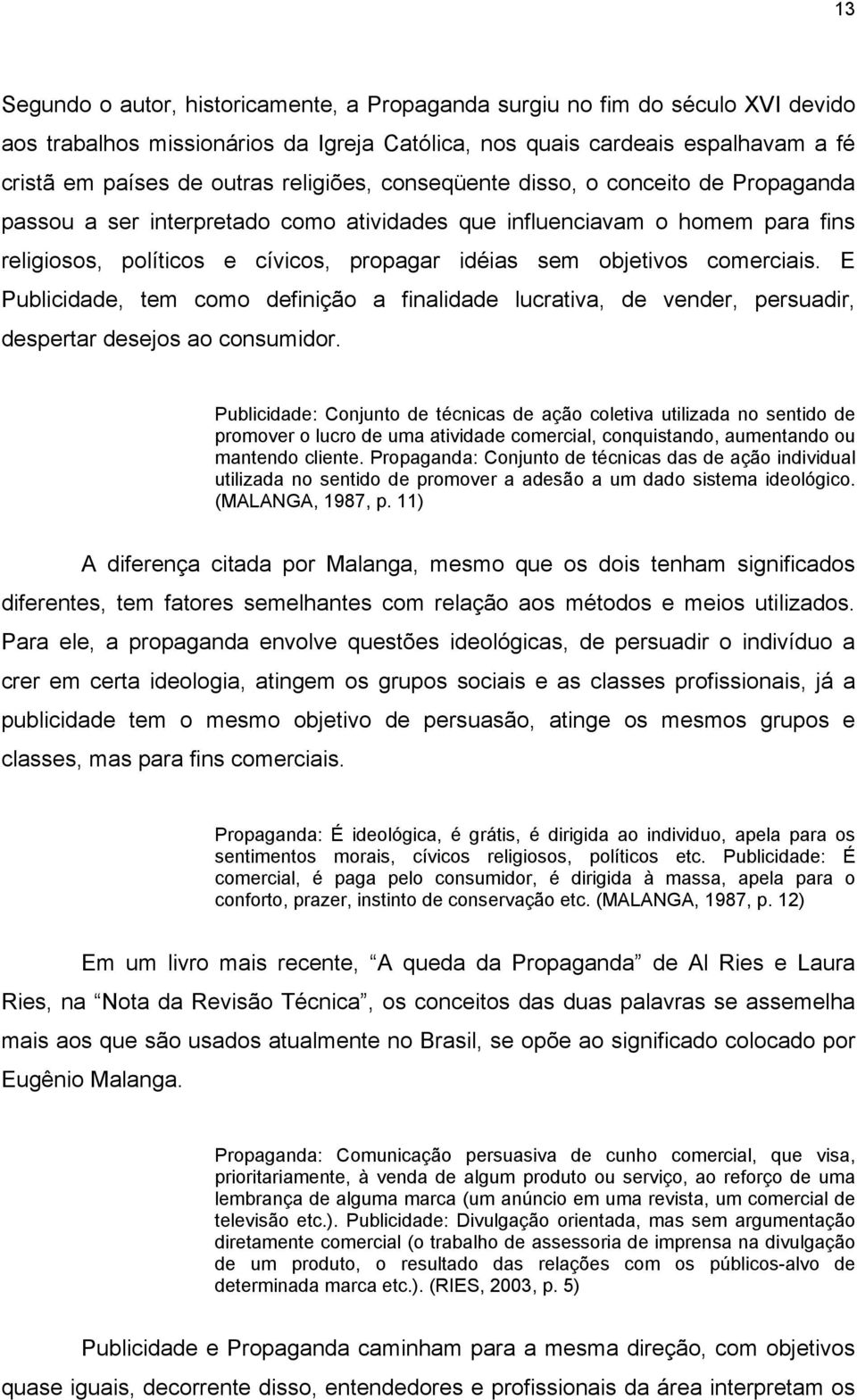 comerciais. E Publicidade, tem como definição a finalidade lucrativa, de vender, persuadir, despertar desejos ao consumidor.