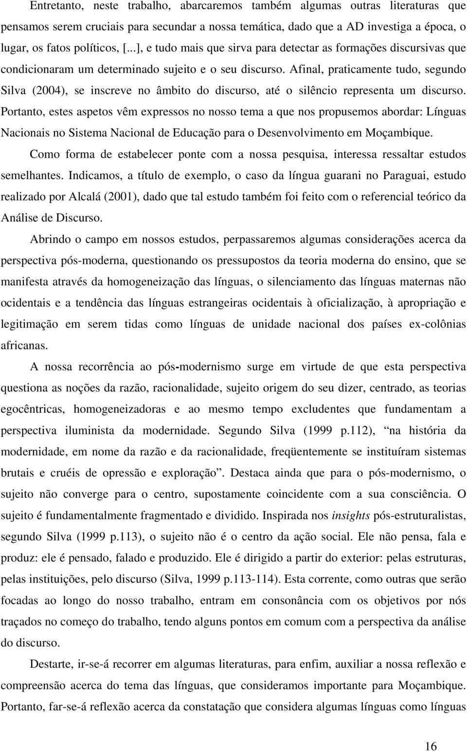 Afinal, praticamente tudo, segundo Silva (2004), se inscreve no âmbito do discurso, até o silêncio representa um discurso.