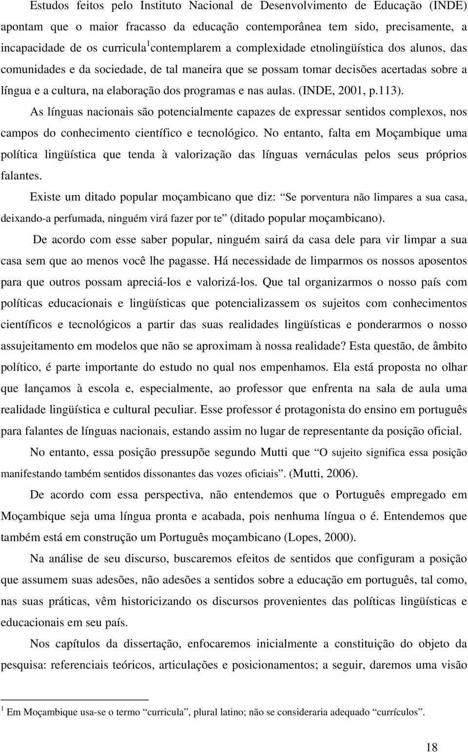 nas aulas. (INDE, 2001, p.113). As línguas nacionais são potencialmente capazes de expressar sentidos complexos, nos campos do conhecimento científico e tecnológico.