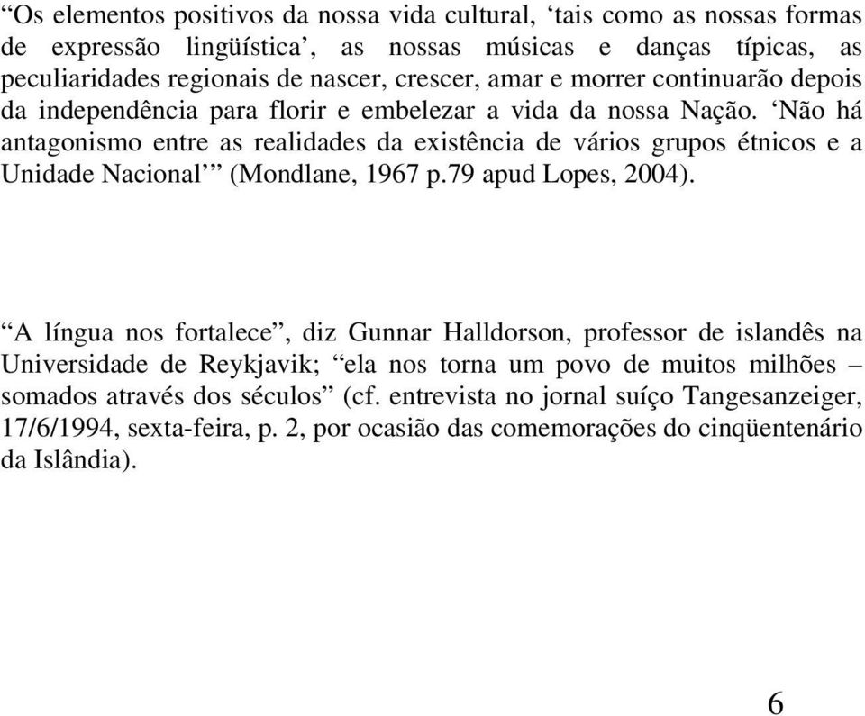 Não há antagonismo entre as realidades da existência de vários grupos étnicos e a Unidade Nacional (Mondlane, 1967 p.79 apud Lopes, 2004).