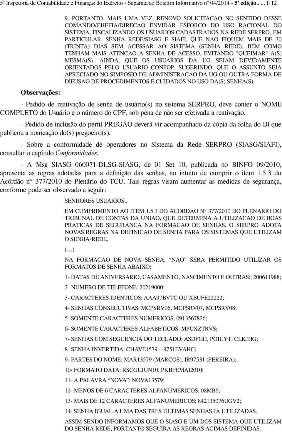 SENHA REDE/SIASG E SIAFI, QUE NAO FIQUEM MAIS DE 30 (TRINTA) DIAS SEM ACESSAR AO SISTEMA (SENHA REDE), BEM COMO TENHAM MAIS ATENCAO A SENHA DE ACESSO, EVITANDO "QUEIMAR" A(S) MESMA(S).