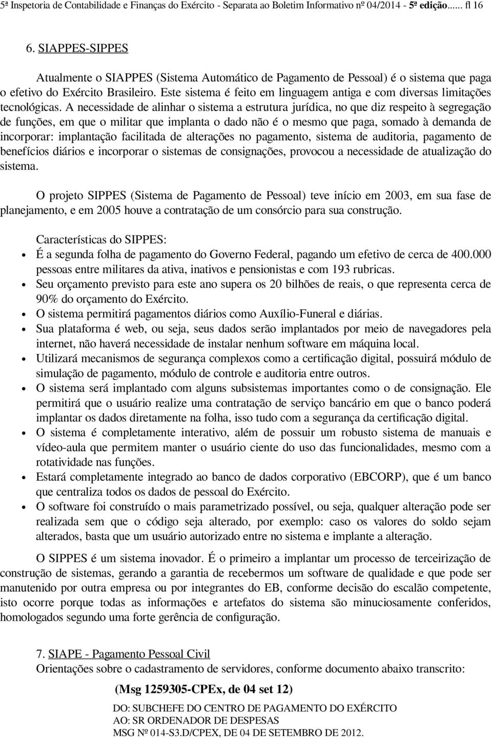 Este sistema é feito em linguagem antiga e com diversas limitações tecnológicas.