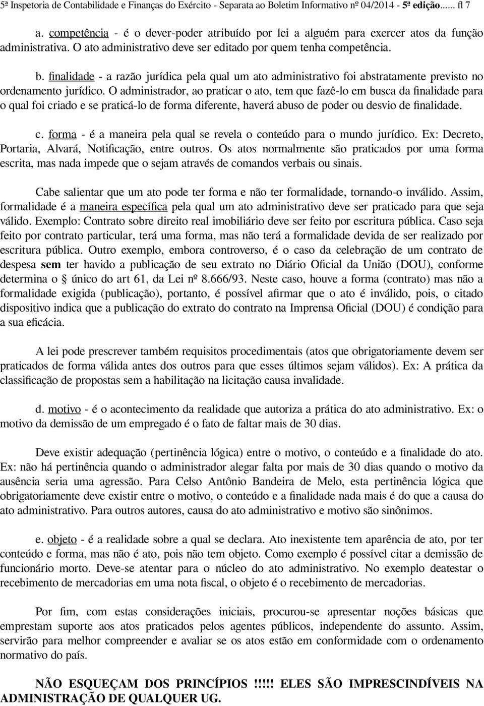 finalidade - a razão jurídica pela qual um ato administrativo foi abstratamente previsto no ordenamento jurídico.