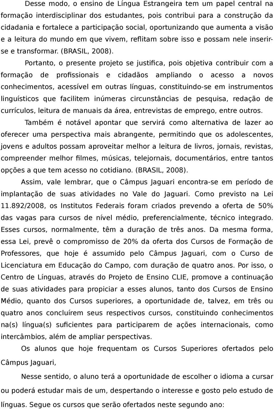 Portanto, o presente projeto se justifica, pois objetiva contribuir com a formação de profissionais e cidadãos ampliando o acesso a novos conhecimentos, acessível em outras línguas, constituindo-se