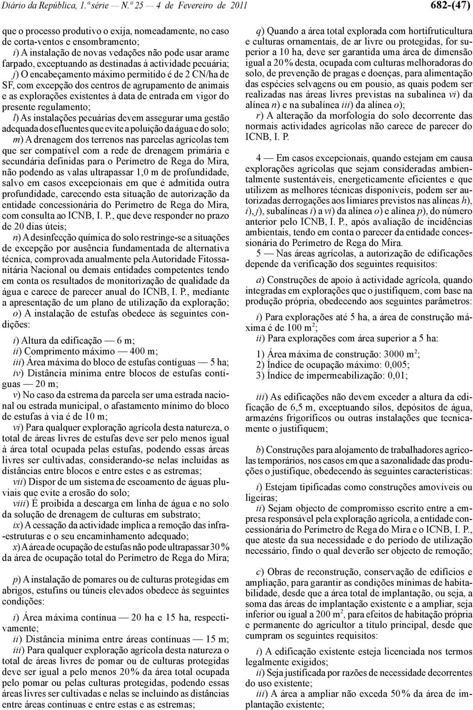 as destinadas à actividade pecuária; j) O encabeçamento máximo permitido é de 2 C/ha de F, com excepção dos centros de agrupamento de animais e as explorações existentes à data de entrada em vigor do