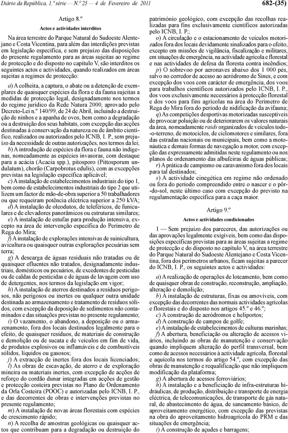 disposições do presente regulamento para as áreas sujeitas ao regime de protecção e do disposto no capítulo V, são interditos os seguintes actos e actividades, quando realizados em áreas sujeitas a