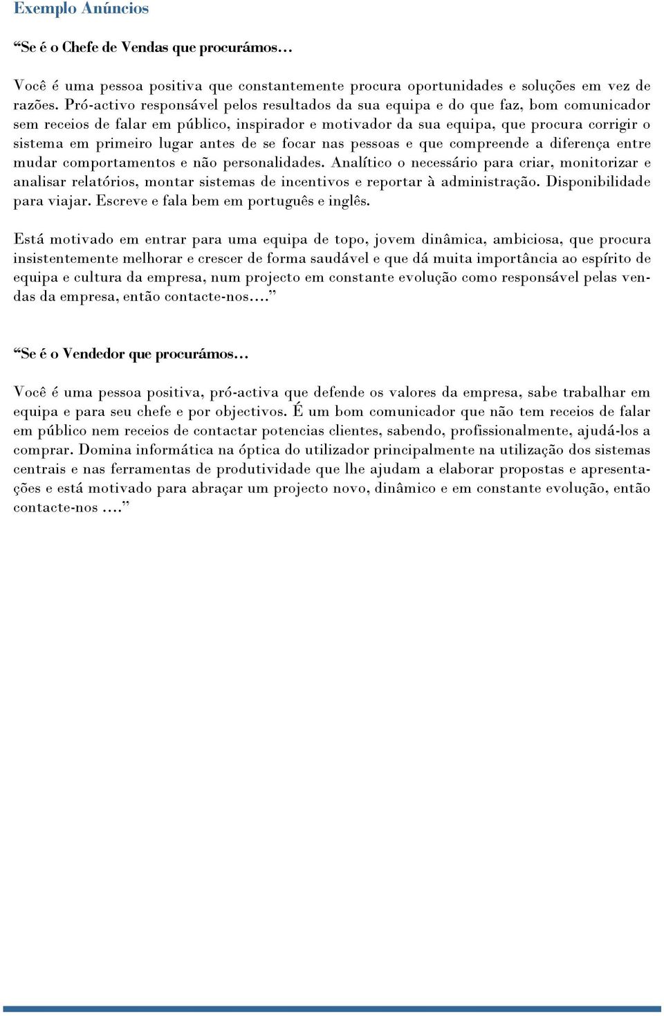 lugar antes de se focar nas pessoas e que compreende a diferença entre mudar comportamentos e não personalidades.