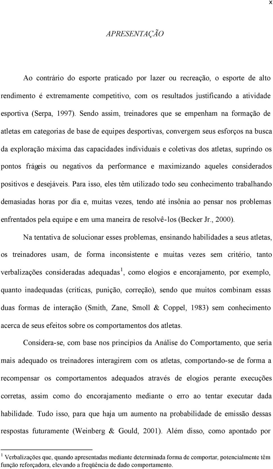 coletivas dos atletas, suprindo os pontos frágeis ou negativos da performance e maximizando aqueles considerados positivos e desejáveis.