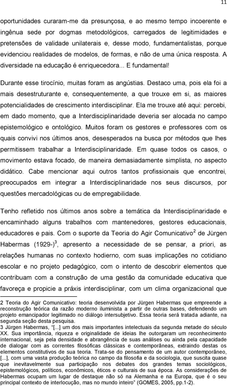 Durante esse tirocínio, muitas foram as angústias. Destaco uma, pois ela foi a mais desestruturante e, consequentemente, a que trouxe em si, as maiores potencialidades de crescimento interdisciplinar.