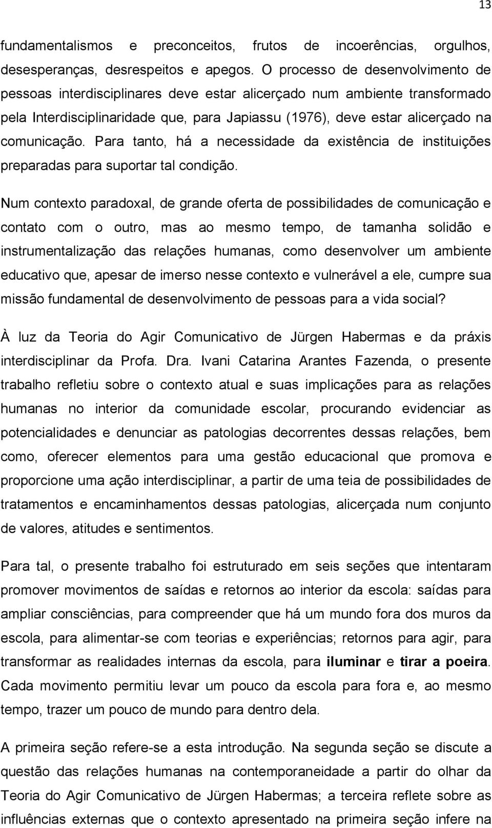 Para tanto, há a necessidade da existência de instituições preparadas para suportar tal condição.