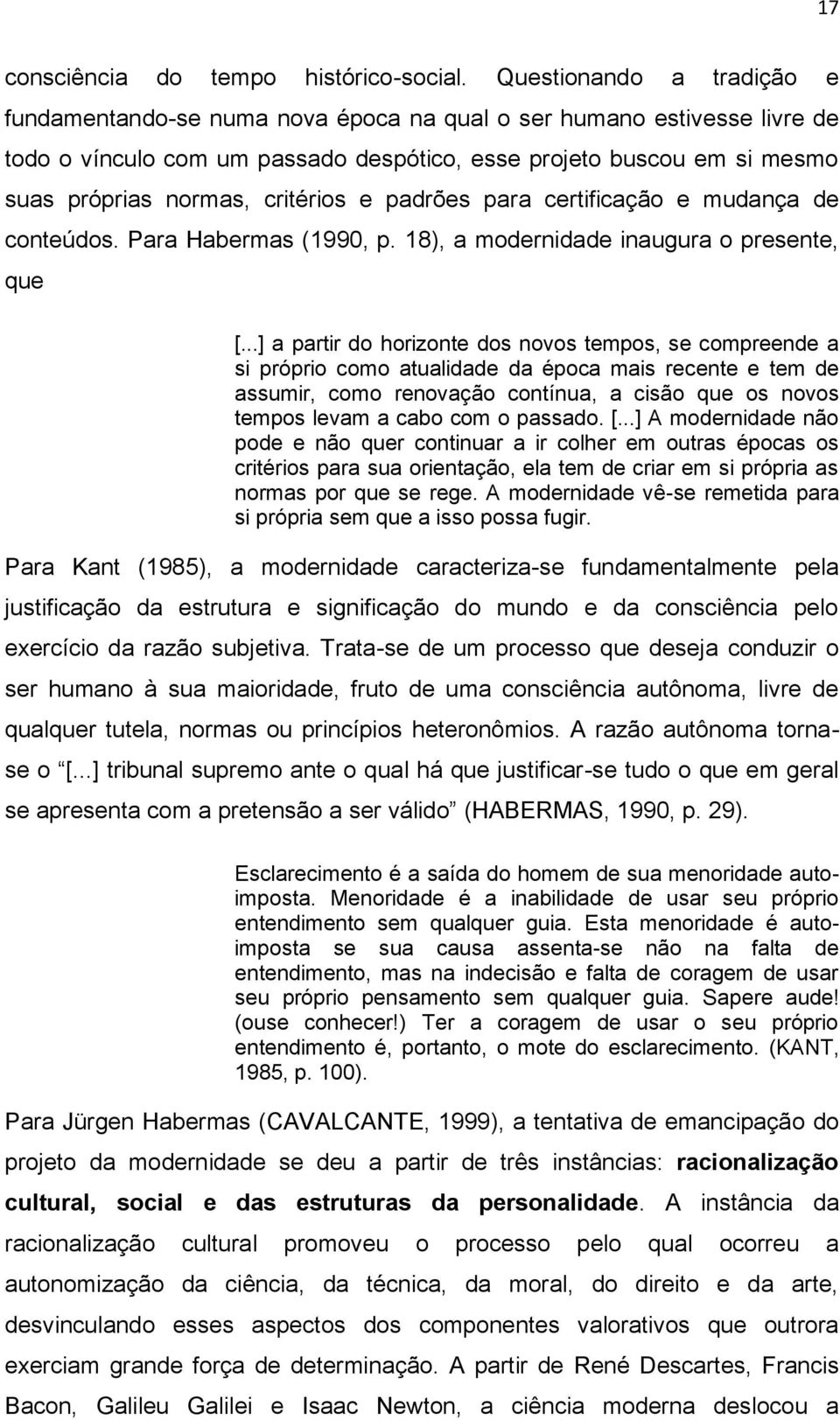 critérios e padrões para certificação e mudança de conteúdos. Para Habermas (1990, p. 18), a modernidade inaugura o presente, que [.