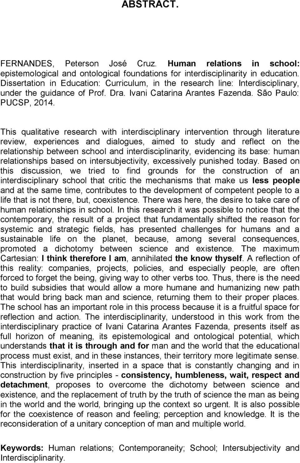 This qualitative research with interdisciplinary intervention through literature review, experiences and dialogues, aimed to study and reflect on the relationship between school and