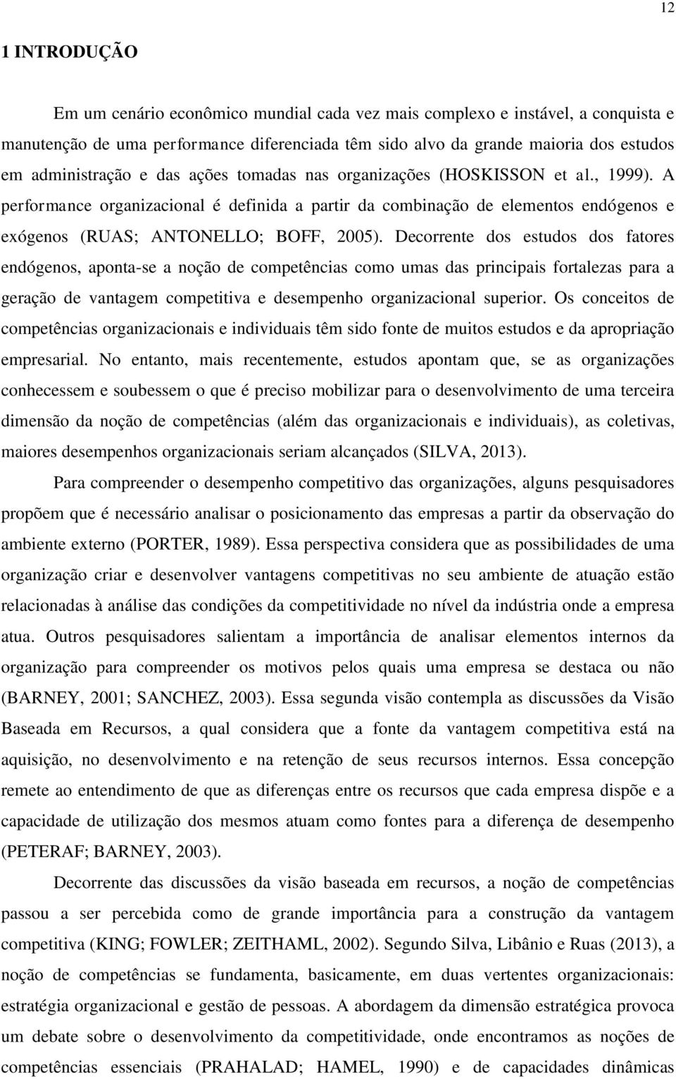 A performance organizacional é definida a partir da combinação de elementos endógenos e exógenos (RUAS; ANTONELLO; BOFF, 2005).