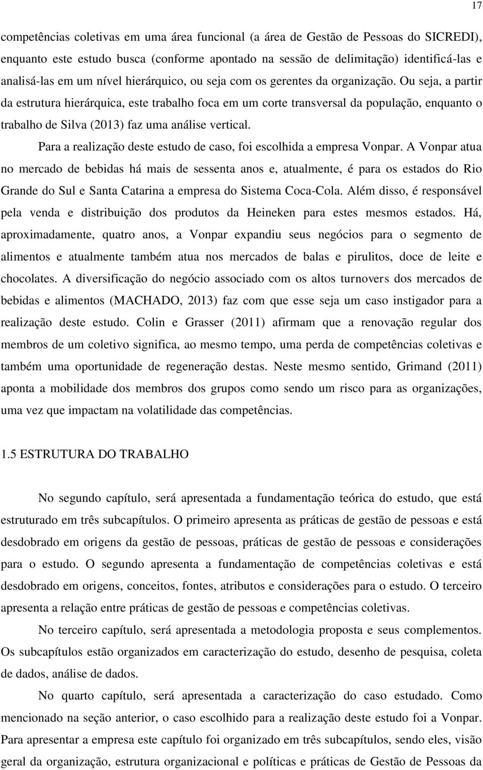 Ou seja, a partir da estrutura hierárquica, este trabalho foca em um corte transversal da população, enquanto o trabalho de Silva (2013) faz uma análise vertical.