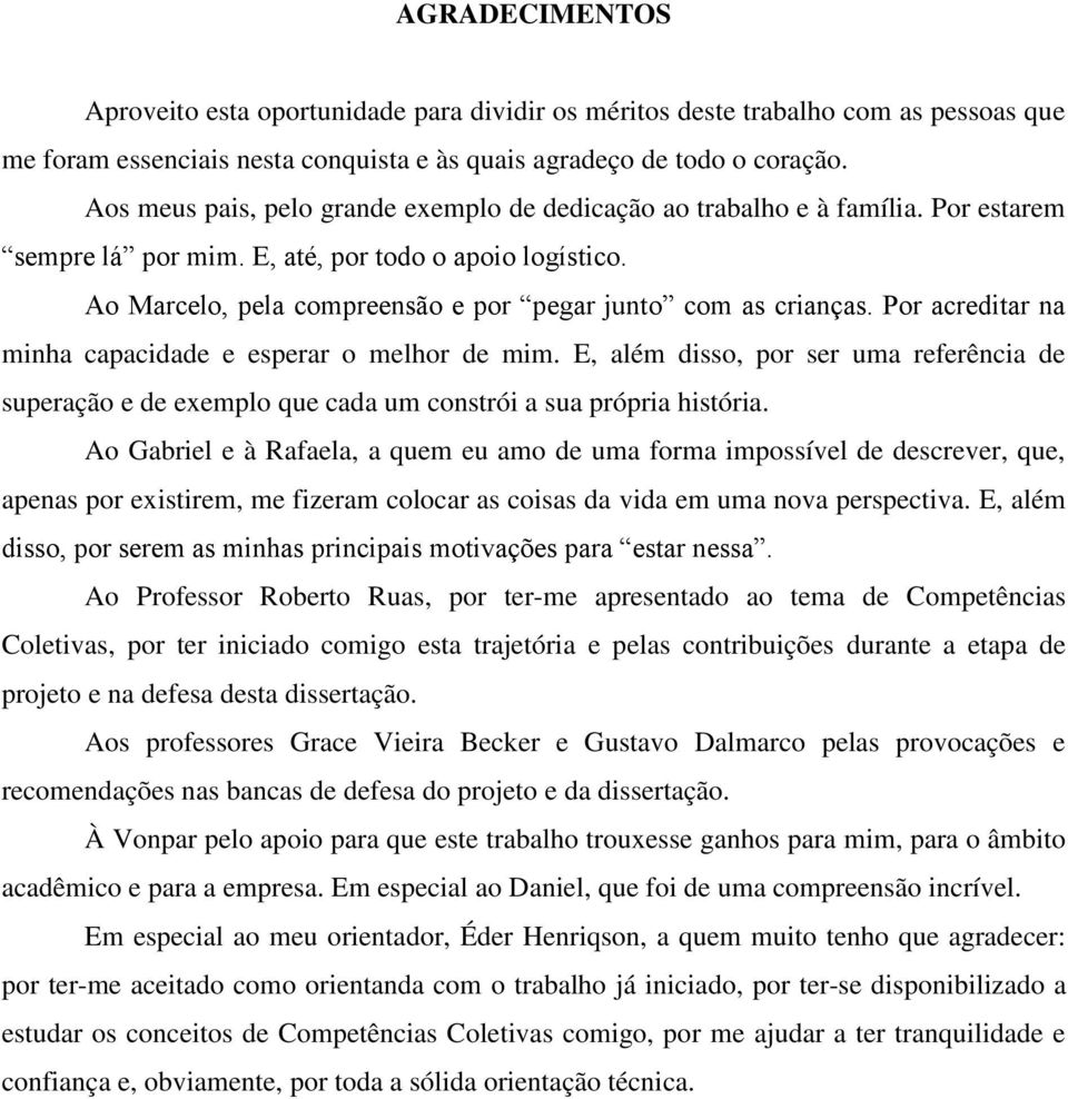 Ao Marcelo, pela compreensão e por pegar junto com as crianças. Por acreditar na minha capacidade e esperar o melhor de mim.