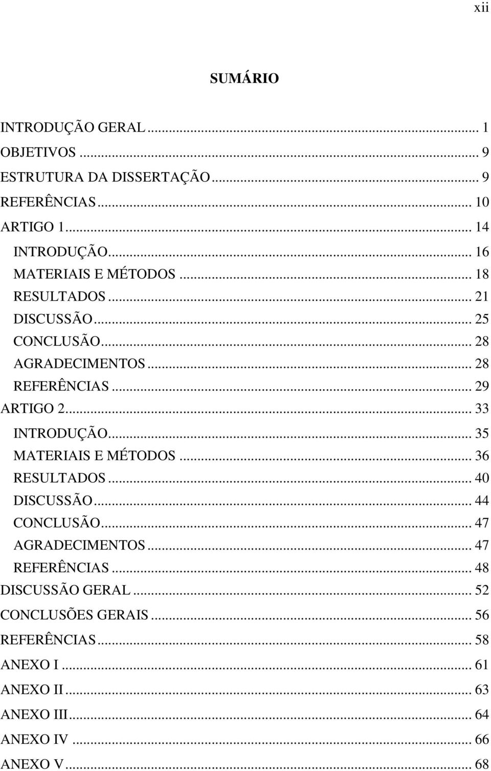 .. 33 INTRODUÇÃO... 35 MATERIAIS E MÉTODOS... 36 RESULTADOS... 40 DISCUSSÃO... 44 CONCLUSÃO... 47 AGRADECIMENTOS... 47 REFERÊNCIAS.