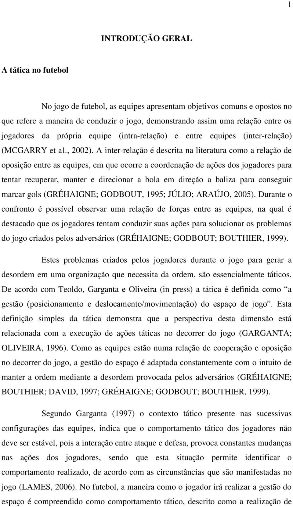 A inter-relação é descrita na literatura como a relação de oposição entre as equipes, em que ocorre a coordenação de ações dos jogadores para tentar recuperar, manter e direcionar a bola em direção a