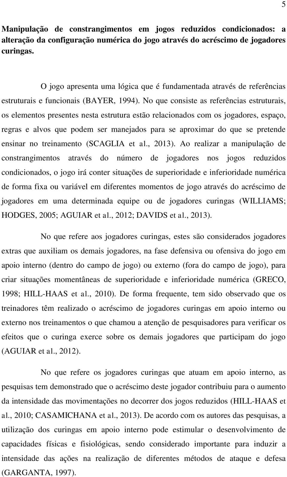 No que consiste as referências estruturais, os elementos presentes nesta estrutura estão relacionados com os jogadores, espaço, regras e alvos que podem ser manejados para se aproximar do que se