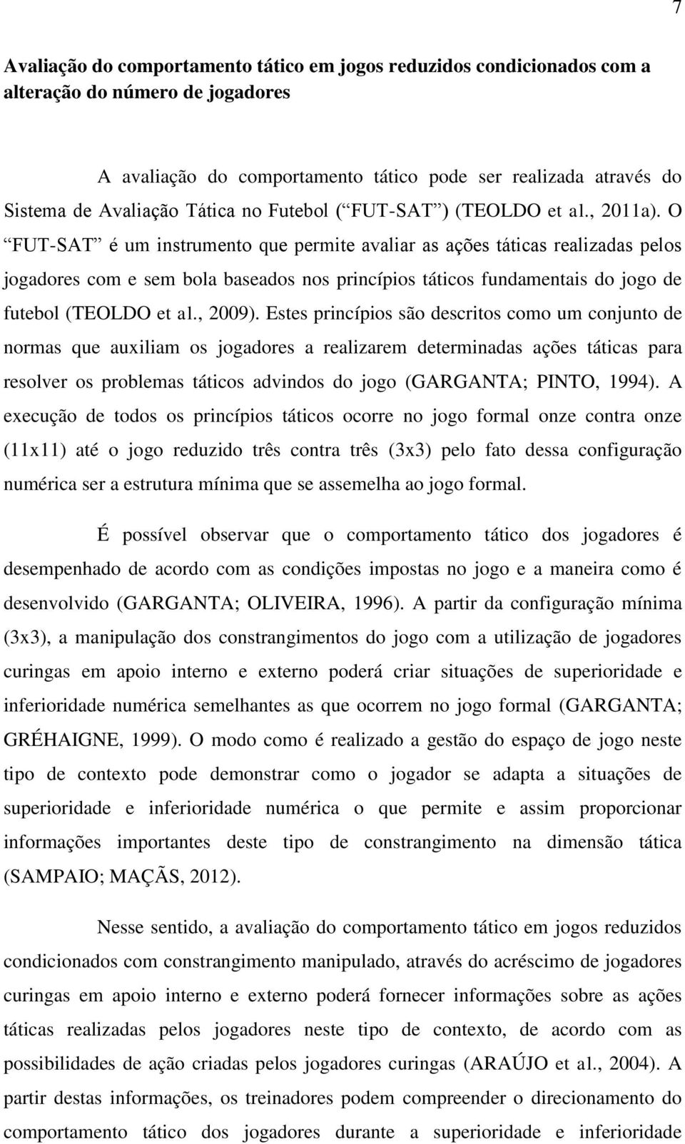 O FUT-SAT é um instrumento que permite avaliar as ações táticas realizadas pelos jogadores com e sem bola baseados nos princípios táticos fundamentais do jogo de futebol (TEOLDO et al., 2009).