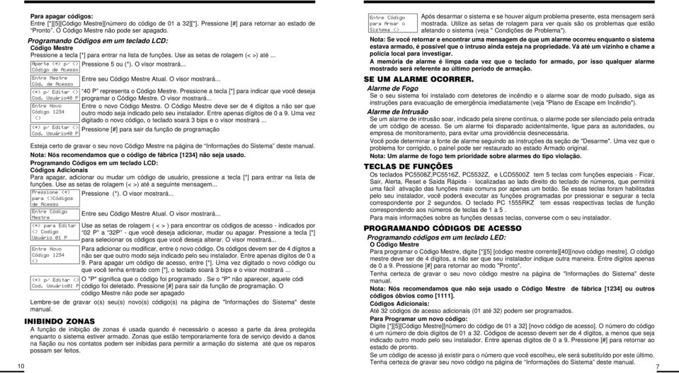 de Acesso (*) p/ Editar <> Cod. Usuário40 P Entre Novo Código 1234 <> (*) p/ Editar <> Cod. Usuário40 P Pressione 5 ou (*). O visor mostrará... Entre seu Código Mestre Atual. O visor mostrará... 40 P representa o Código Mestre.