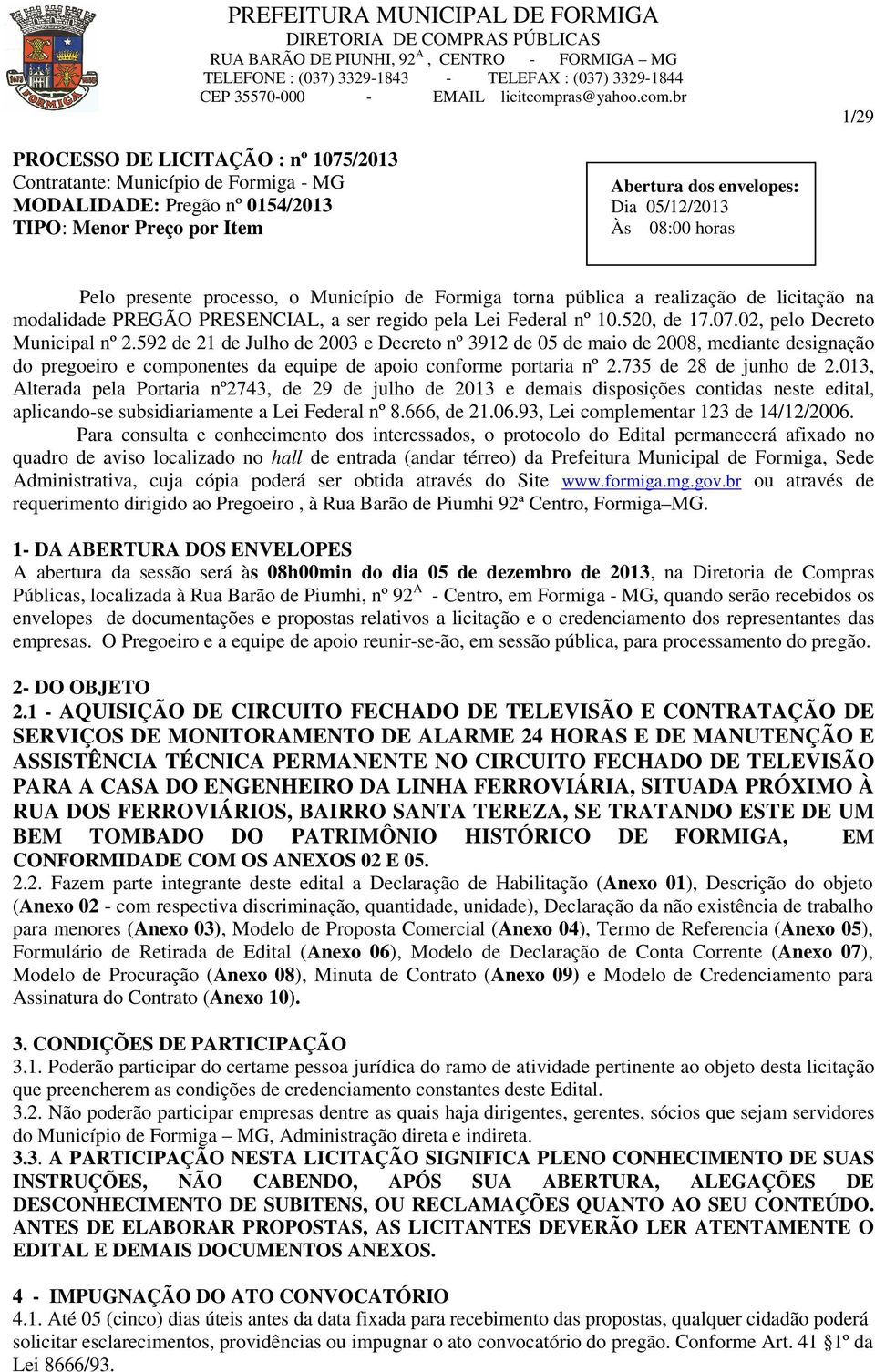 592 de 21 de Julho de 2003 e Decreto nº 3912 de 05 de maio de 2008, mediante designação do pregoeiro e componentes da equipe de apoio conforme portaria nº 2.735 de 28 de junho de 2.