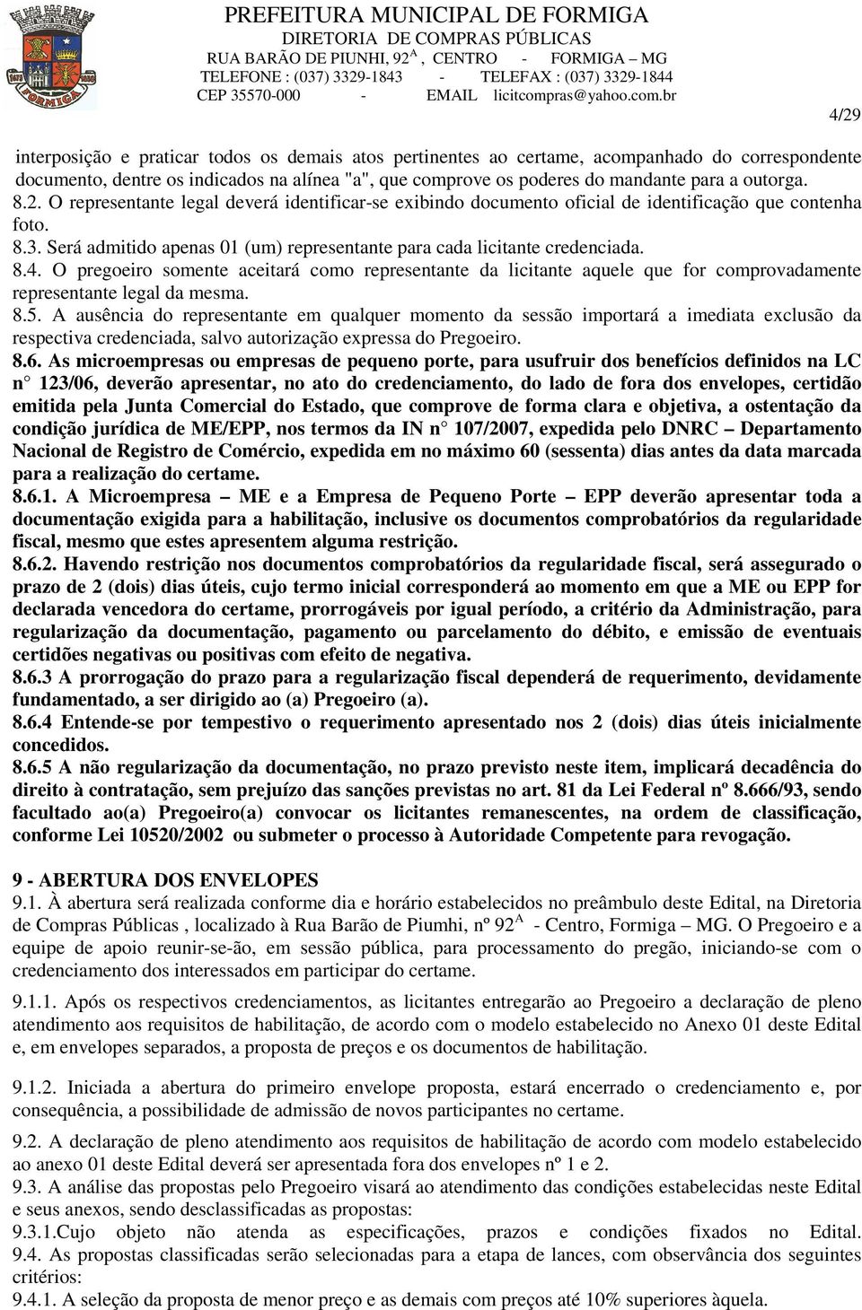 Será admitido apenas 01 (um) representante para cada licitante credenciada. 8.4.