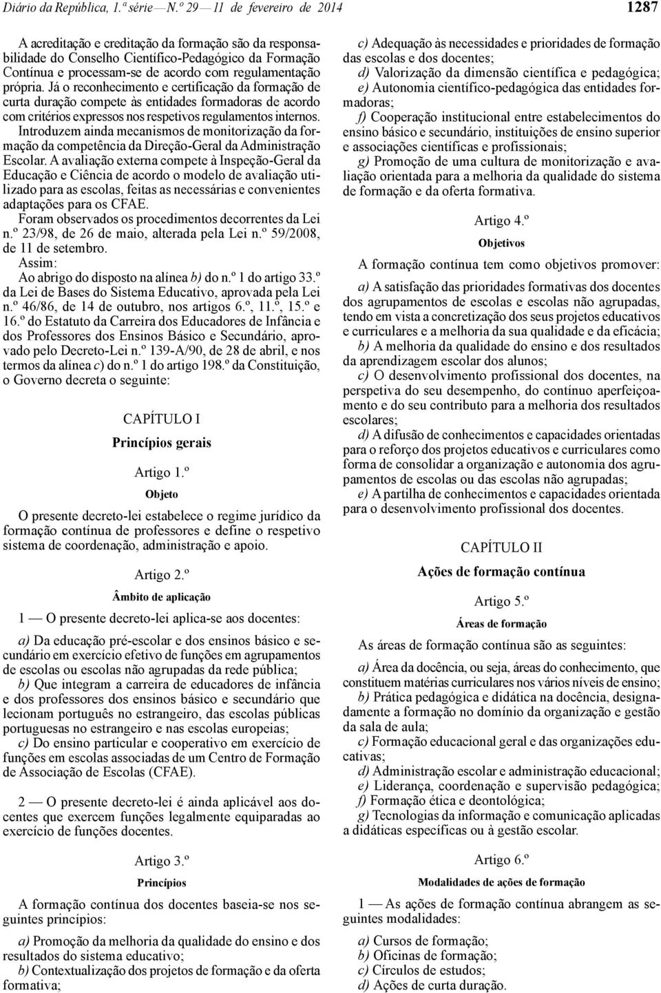 própria. Já o reconhecimento e certificação da formação de curta duração compete às entidades formadoras de acordo com critérios expressos nos respetivos regulamentos internos.