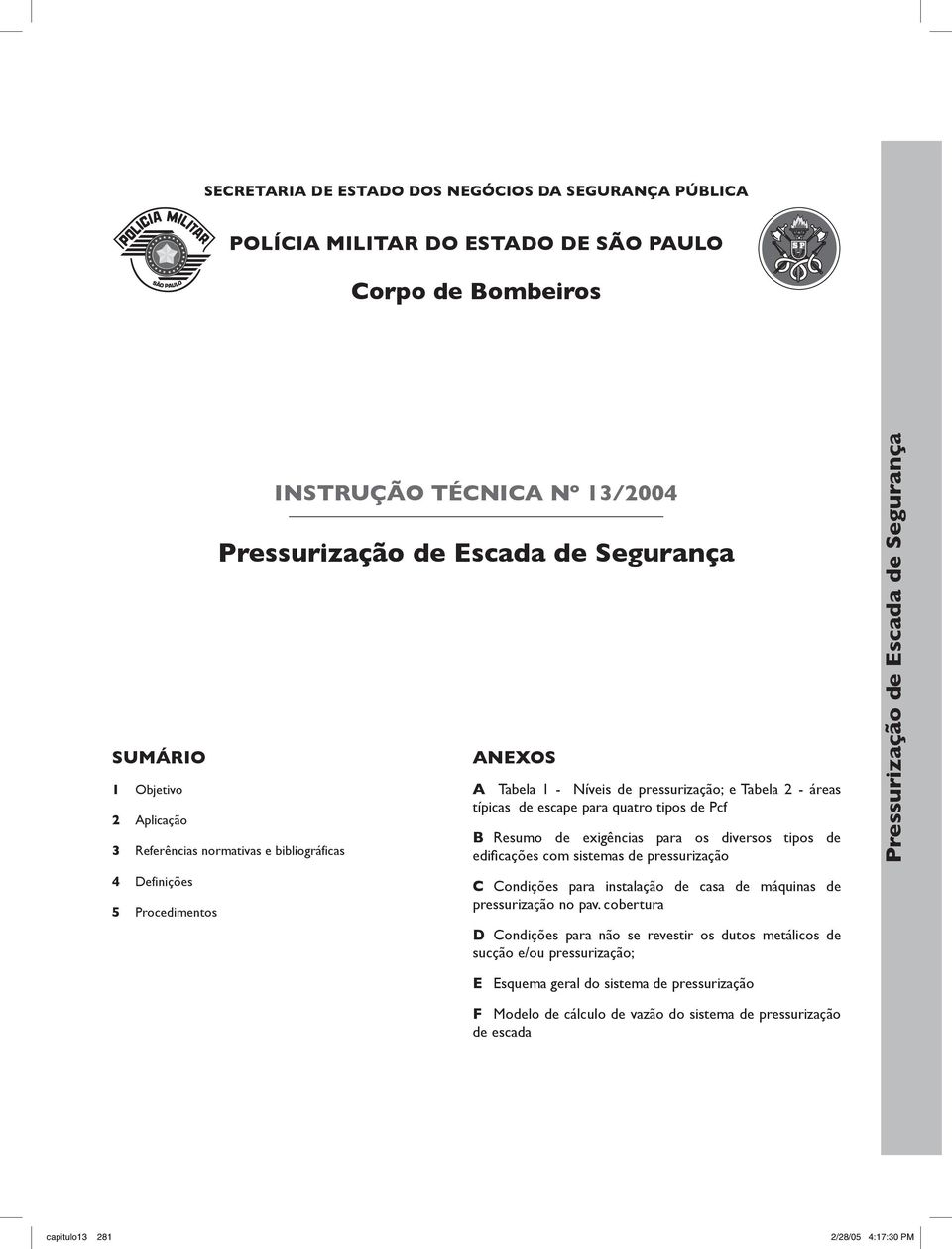 de exigências para os diversos tipos de edifi cações com sistemas de pressurização C Condições para instalação de casa de máquinas de pressurização no pav.