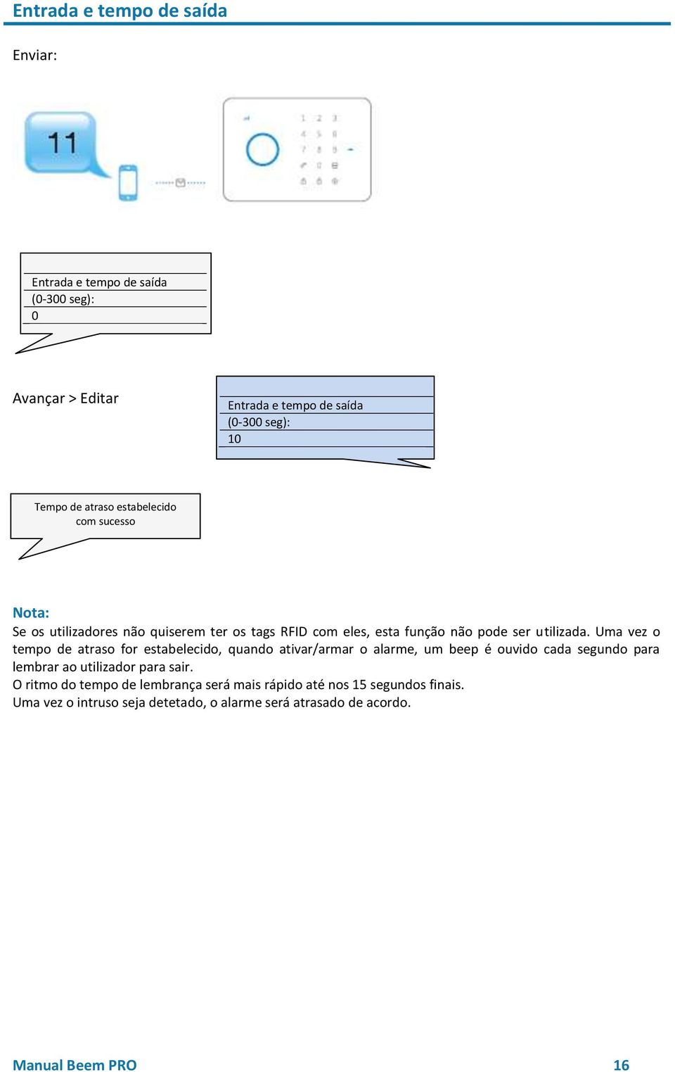 Uma vez o tempo de atraso for estabelecido, quando ativar/armar o alarme, um beep é ouvido cada segundo para lembrar ao utilizador para sair.