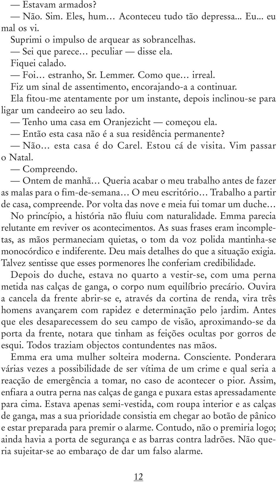 Tenho uma casa em Oranjezicht começou ela. Então esta casa não é a sua residência permanente? Não esta casa é do Carel. Estou cá de visita. Vim passar o Natal. Compreendo.