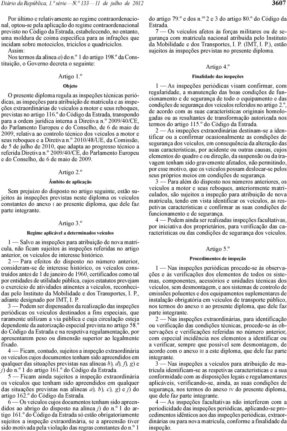 uma moldura de coima específica para as infrações que incidam sobre motociclos, triciclos e quadriciclos. Assim: Nos termos da alínea a) do n.º 1 do artigo 198.