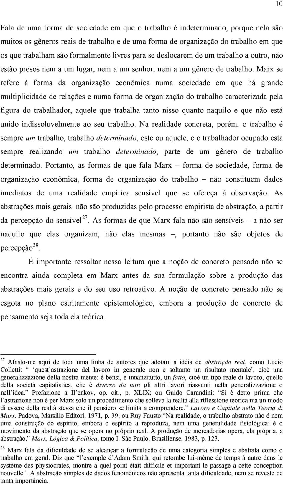 Marx se refere à forma da organização econômica numa sociedade em que há grande multiplicidade de relações e numa forma de organização do trabalho caracterizada pela figura do trabalhador, aquele que