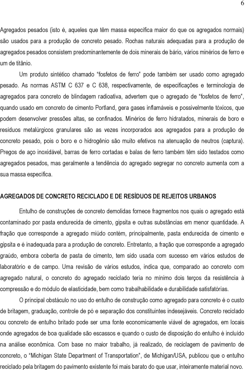 Um produto sintético chamado fosfetos de ferro pode também ser usado como agregado pesado.