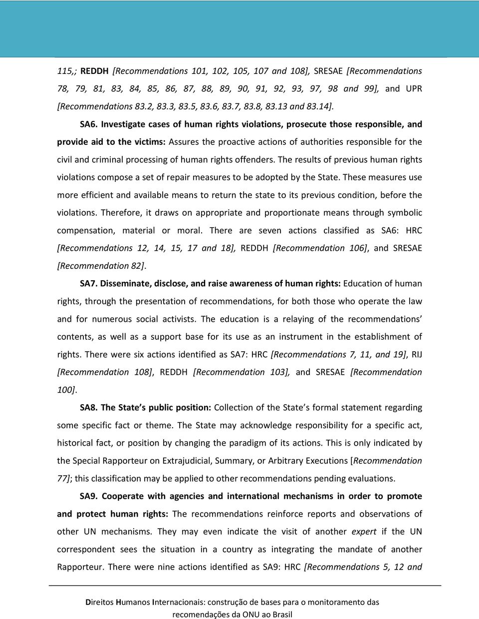 Investigate cases of human rights violations, prosecute those responsible, and provide aid to the victims: Assures the proactive actions of authorities responsible for the civil and criminal