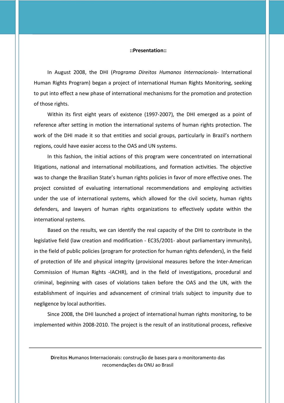 Within its first eight years of existence (1997-2007), the DHI emerged as a point of reference after setting in motion the international systems of human rights protection.